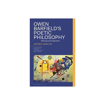 Owen Barfields Poetic Philosophy - (Bloomsbury Studies in Philosophy and Poetry) by Jeffrey Hipolito (Hardcover)