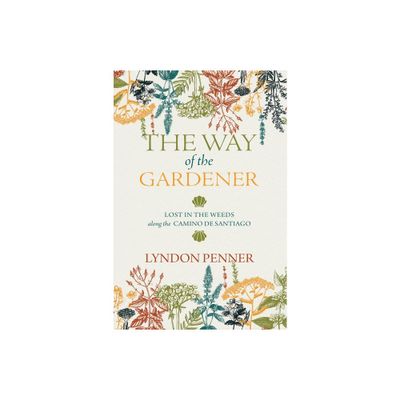 The Way of the Gardener - by Lyndon Penner (Paperback)