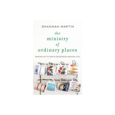 The Ministry of Ordinary Places - by Shannan Martin (Paperback)