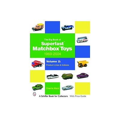 The Big Book of Matchbox Superfast Toys: 1969-2004 - (Schiffer Book for Collectors) by Charlie Mack (Paperback)