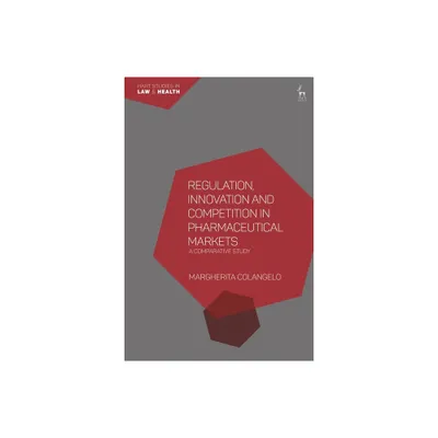 Regulation, Innovation and Competition in Pharmaceutical Markets - (Hart Studies in Law and Health) by Margherita Colangelo (Paperback)