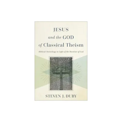 Jesus and the God of Classical Theism - by Steven J Duby (Paperback)