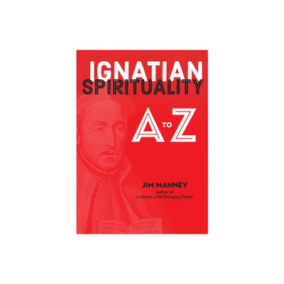 Ignatian Spirituality A to Z - by Jim Manney (Paperback)