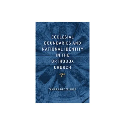 Ecclesial Boundaries and National Identity in the Orthodox Church - by Tamara Grdzelidze (Hardcover)