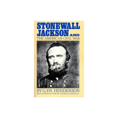 Stonewall Jackson and the American Civil War - by G F R Henderson (Paperback)