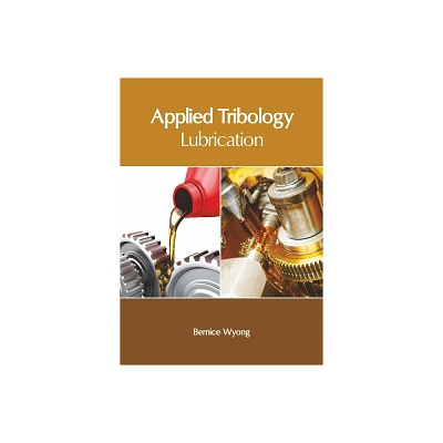 Applied Tribology: Lubrication - by Bernice Wyong (Hardcover)