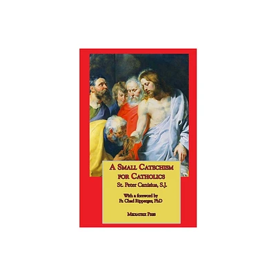 A Small Catechism for Catholics - by St Peter Canisius (Paperback)