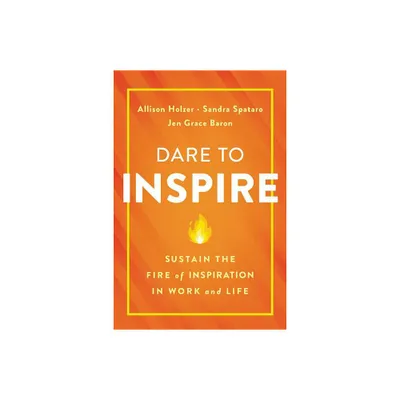 Dare to Inspire - by Allison Holzer & Sandra Spataro & Jen Grace Baron (Hardcover)