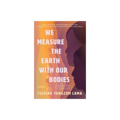 We Measure the Earth with Our Bodies - by Tsering Yangzom Lama (Paperback)