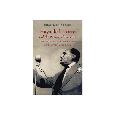 Haya de la Torre and the Pursuit of Power in Twentieth-Century Peru and Latin America