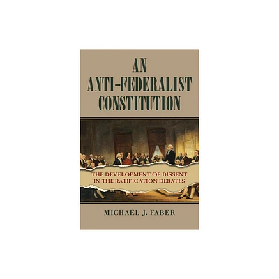 An Anti-Federalist Constitution - (American Political Thought) by Michael J Faber (Paperback)