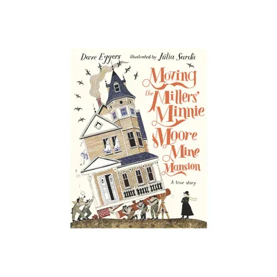 Moving the Millers Minnie Moore Mine Mansion: A True Story - by Dave Eggers (Hardcover)