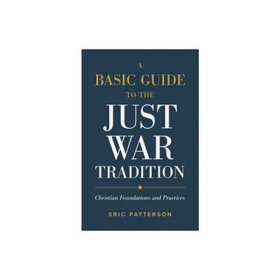 Basic Guide to the Just War Tradition - by Eric Patterson (Hardcover)