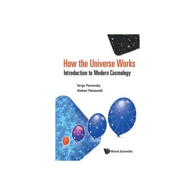 How the Universe Works: Introduction to Modern Cosmology - by Serge L Parnovsky & Aleksei S Parnowski (Paperback)