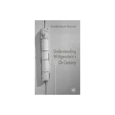 Understanding Wittgensteins on Certainty - by D Moyal-Sharrock (Hardcover)