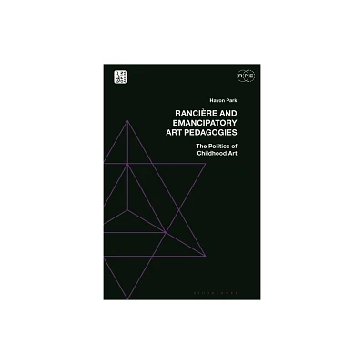 Rancire and Emancipatory Art Pedagogies - (Radical Politics and Education) by Hayon Park (Hardcover)