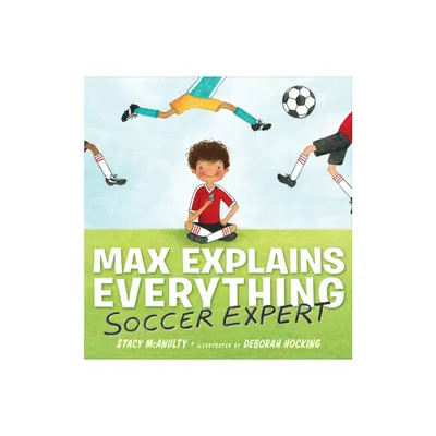 Max Explains Everything: Soccer Expert - by Stacy McAnulty (Hardcover)