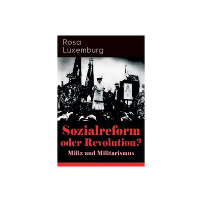 Sozialreform oder Revolution? - Miliz und Militarismus - by Rosa Luxemburg (Paperback)