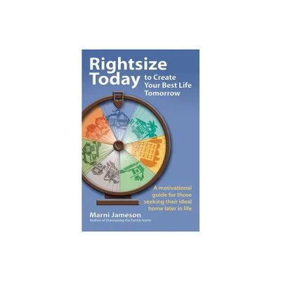 Rightsize Today to Create Your Best Life Tomorrow - by Marni Jameson (Paperback)