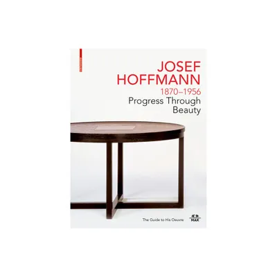 Josef Hoffmann 1870-1956: Progress Through Beauty - by Christoph Thun-Hohenstein & Christian Witt-Drring & Rainald Franz & Matthias Boeckl