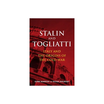 Stalin and Togliatti - (Cold War International History Project) by Elena Agarossi & Victor Zaslavsky (Hardcover)