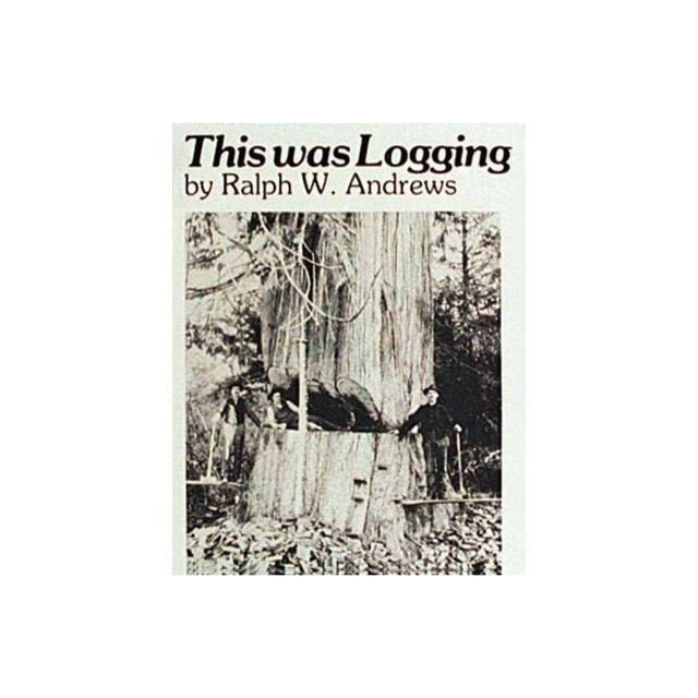 This Was Logging - (Drama Inteh Northwest Timber Country) by Ralph W Andrews (Paperback)