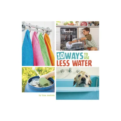 10 Ways to Use Less Water - (Simple Steps to Help the Planet) by Lisa Amstutz (Paperback)