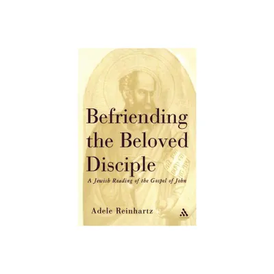 Befriending the Beloved Disciple - (Jewish Reading of the Gospel of John) by Adele Reinhartz (Paperback)