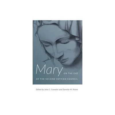 Mary on the Eve of the Second Vatican Council - by John C Cavadini & Danielle M Peters (Hardcover)