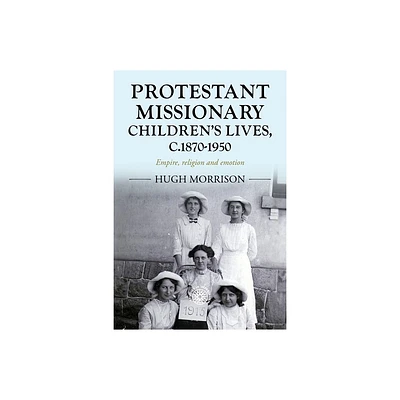 Protestant Missionary Childrens Lives, C.1870-1950 - (Studies in Imperialism) by Hugh Morrison (Hardcover)