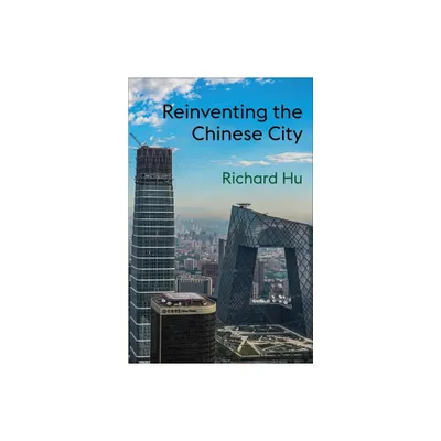 Reinventing the Chinese City - by Richard Hu (Paperback)