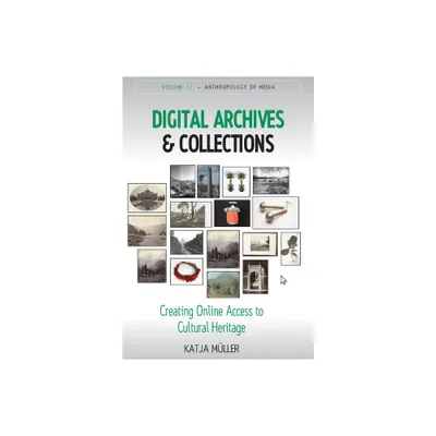 Digital Archives and Collections - (Anthropology of Media) by Katja Mller (Paperback)