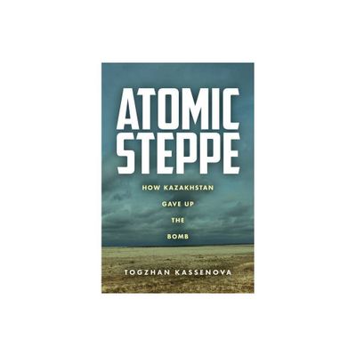 Atomic Steppe - by Togzhan Kassenova (Paperback)