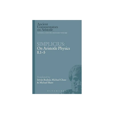 Simplicius: On Aristotle Physics 8.1-5 - (Ancient Commentators on Aristotle) by Istvn Bodnr & Michael Chase & Michael Share (Paperback)