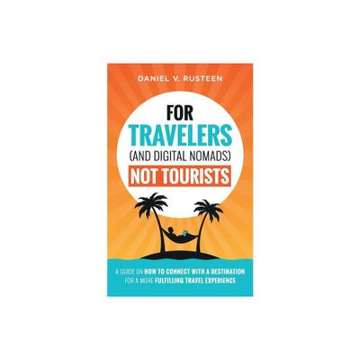 For Travelers (and Digital Nomads) Not Tourists - by Daniel Vroman Rusteen (Paperback)