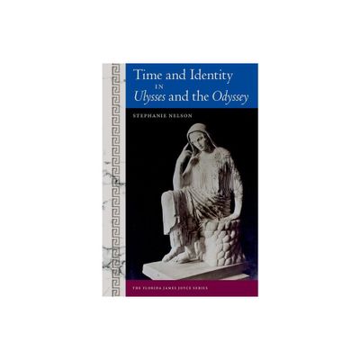 Time and Identity in Ulysses and the Odyssey - (Florida James Joyce) by Stephanie Nelson (Hardcover)