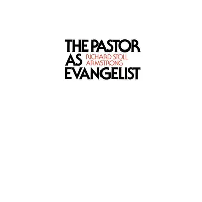 The Pastor as Evangelist - by Richard Stoll Armstrong (Paperback)