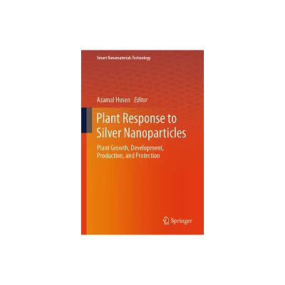 Plant Response to Silver Nanoparticles - (Smart Nanomaterials Technology) by Azamal Husen (Hardcover)