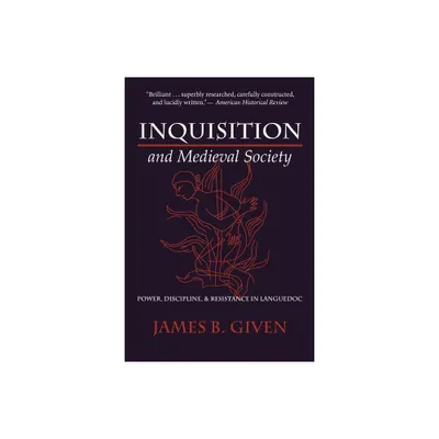 Inquisition and Medieval Society - by James B Given (Paperback)