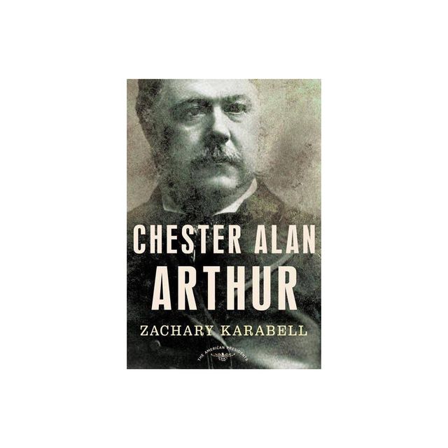 Chester Alan Arthur - (American Presidents) by Zachary Karabell (Hardcover)