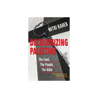 Decolonizing Palestine: The Land, the People, the Bible - by Mitri Raheb (Paperback)