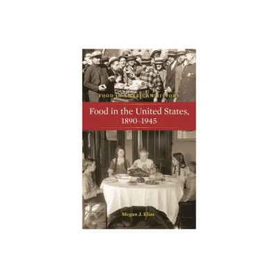 Food in the United States, 1890-1945 - by Megan Elias (Hardcover)