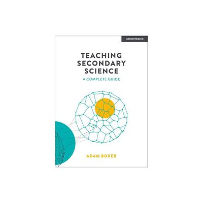 Teaching Secondary Science: A Complete Guide - by Adam Boxer (Paperback)