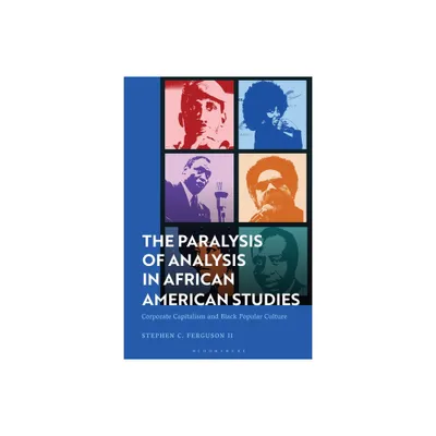 The Paralysis of Analysis in African American Studies - by Stephen C Ferguson II (Hardcover)