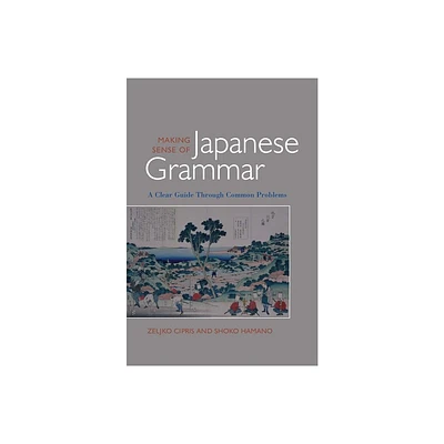 Making Sense of Japanese Grammar (Paper) - by Zeljko Cipris & Shoko Hamano (Paperback)