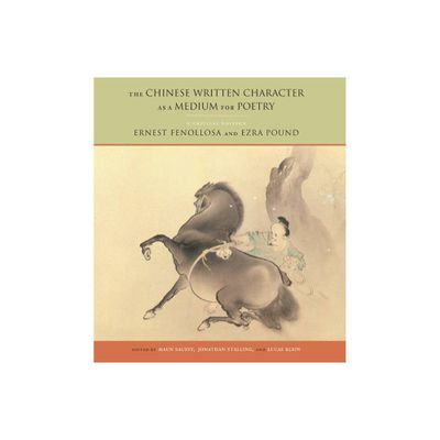 The Chinese Written Character as a Medium for Poetry - by Ernest Fenollosa & Ezra Pound & Jonathan Stalling & Lucas Klein (Paperback)