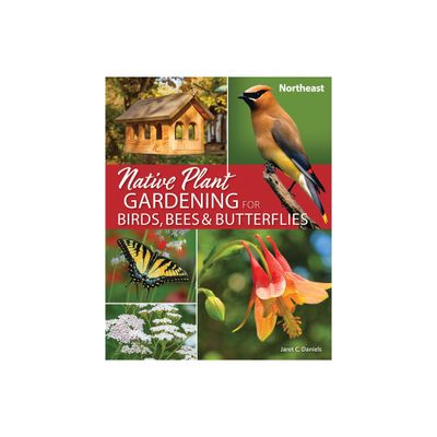 Native Plant Gardening for Birds, Bees & Butterflies: Northeast - (Nature-Friendly Gardens) by Jaret C Daniels (Paperback)