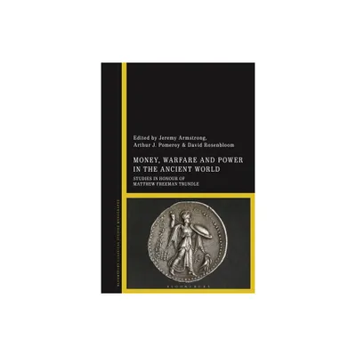 Money, Warfare and Power in the Ancient World - by Jeremy Armstrong & Arthur J Pomeroy & David Rosenbloom (Hardcover)