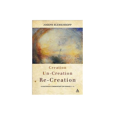 Creation, Un-Creation, Re-Creation - by Joseph Blenkinsopp (Hardcover)