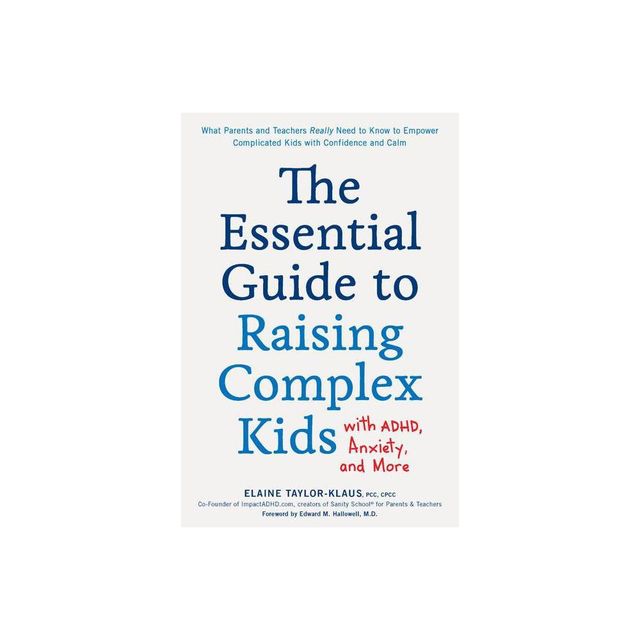 The Essential Guide to Raising Complex Kids with Adhd, Anxiety, and More - by Elaine Taylor-Klaus (Paperback)